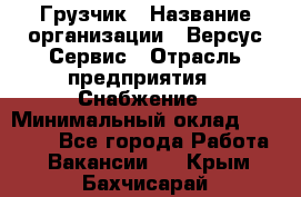 Грузчик › Название организации ­ Версус Сервис › Отрасль предприятия ­ Снабжение › Минимальный оклад ­ 25 000 - Все города Работа » Вакансии   . Крым,Бахчисарай